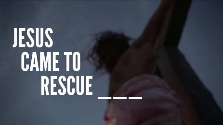 Jesus Came To Rescue ___