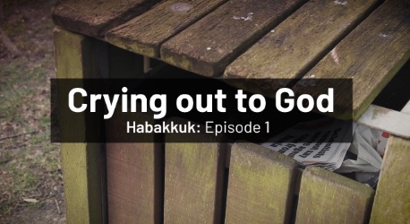 Habakkuk Episode 1: Crying Out To God