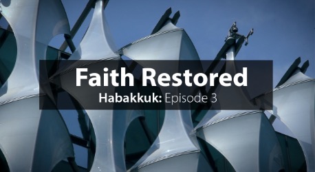 Habakkuk Episode 3: Faith Restored