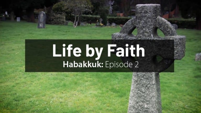 Habakkuk Episode 2: Life By Faith